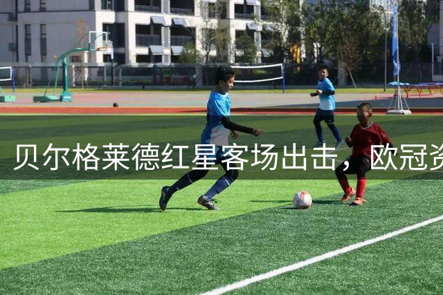 贝尔格莱德红星客场出击，欧冠资格赛遭遇以色列劲敌